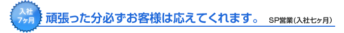 頑張った分必ずお客様は応えてくれます。